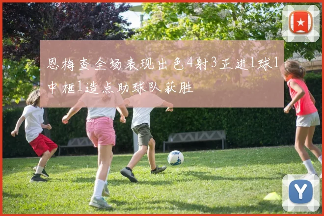 恩梅查全场表现出色4射3正进1球1中框1造点助球队获胜
